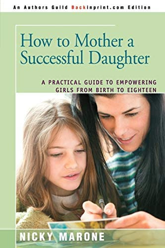 How To Mother A Successful Daughter: A Practical Guide To Empowering Girls From Birth To, De Marone, Nicky. Editorial Iuniverse, Tapa Blanda En Inglés