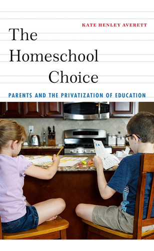 Libro: The Homeschool Choice: Parents And The Privatization