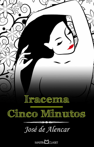 Iracema: Cinco minutos, de Alencar, José de. Série Coleção a obra-prima de cada autor (6), vol. 6. Editora Martin Claret Ltda, capa mole em português, 2011