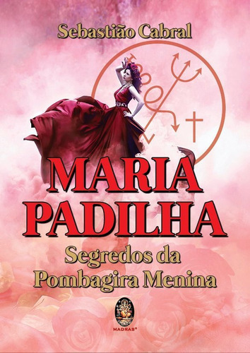 Maria Padilha: segredo da Pombagira Menina, de Sebastião Cabral. Editora Madras, capa mole em português