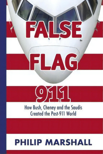 False Flag 911 : How Bush, Cheney And The Saudis Created The Post-911 World, De Philip Marshall. Editorial Booksurge Publishing, Tapa Blanda En Inglés