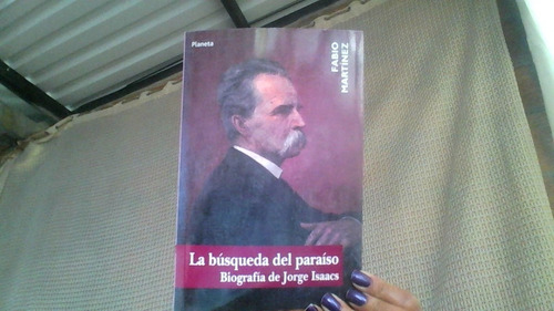 La Busqueda Del Paraiso: Biografia De Jorge Isaacs