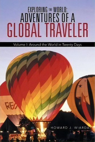 Exploring The World: Volume I: Around The World In Twenty Days, De Howard J Wiarda., Vol. 1. Editorial Iuniverse, Tapa Blanda En Inglés