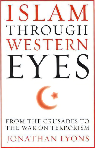 Islam Through Western Eyes, De Jonathan Lyons. Editorial Columbia University Press, Tapa Dura En Inglés