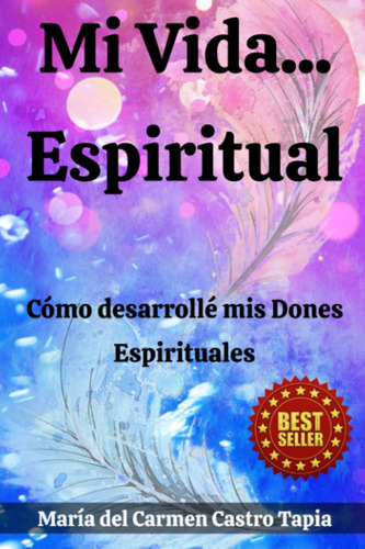 Libro: Mi Vida Espiritual: Cómo Desarrollé Mis Dones Espirit