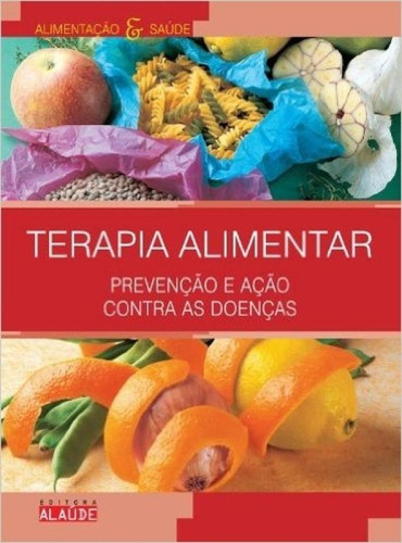 Terapia Alimentar: Prevenção E Ação Contra As Doenças - Coleção Alimentação E Saúde, De Cestaro, Antonio. Editora Alaúde, Capa Dura Em Português