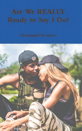 Are We Really Ready To Say I Do?, De Moments, Meaningful., Vol. 1. Editorial Lulu Pr, Tapa Dura En Inglés