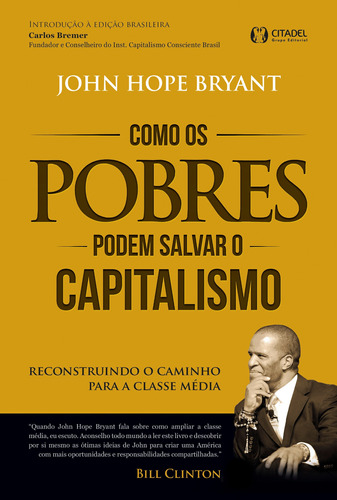 Como os pobres podem salvar o capitalismo: Reconstruindo o caminho para a classe média, de Bryant, John Hope. Editora CDG Edições e Publicações Eireli, capa mole em português, 2016