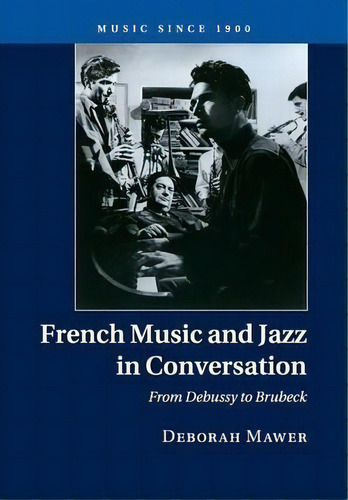 French Music And Jazz In Conversation : From Debussy To Brubeck, De Deborah Mawer. Editorial Cambridge University Press, Tapa Blanda En Inglés