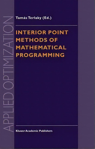 Interior Point Methods Of Mathematical Programming, De Tamas Terlaky. Editorial Springer, Tapa Dura En Inglés