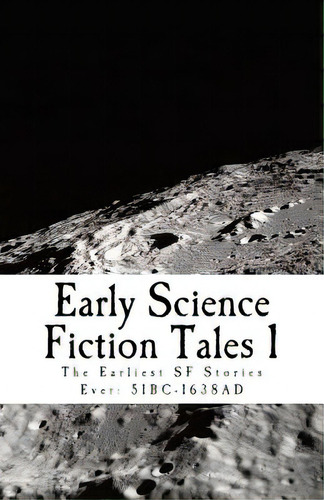 Early Science Fiction Tales 1: The Earliest Sf Stories Ever: 51bc - 1638ad, De Lear, David. Editorial Createspace, Tapa Blanda En Inglés