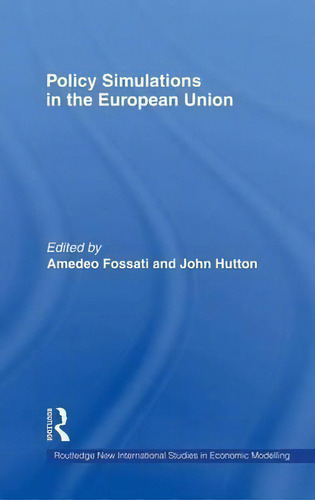 Policy Simulations In The European Union, De Amedeo Fossati. Routledge New International Studies In Economic Modelling, Vol. 1. Editorial Taylor Francis Ltd, Tapa Dura En Inglés