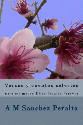 Versos Y Cuentos Celestes: Para Mi Madre Elisa Peralta Pereyra, De Peralta Pereyra, Elisa. Editorial Createspace, Tapa Blanda En Español