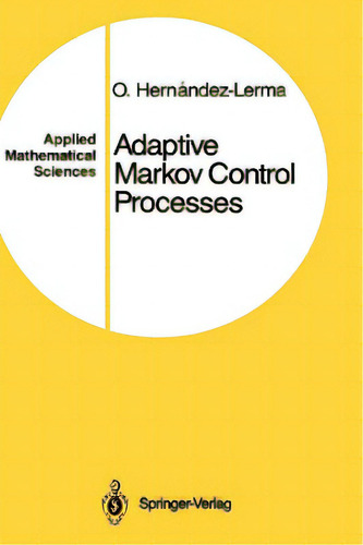 Adaptive Markov Control Processes, De Hernandez-lerma, Onesimo. Applied Mathematical Sciences, Vol. 1. Editorial Springer Nature, Tapa Dura En Inglés