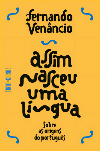 Assim Nasceu Uma Língua: Sobre As Origens Do Português, De Fernando Venâncio., Vol. 1. Editorial Tinta Da China Brasil, Capa Mole, Edição 1 Em Português, 2024