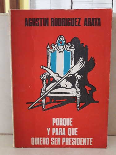 Por Qué Y Para Qué Quiero Ser Presidente (s) Rodríguez Araya