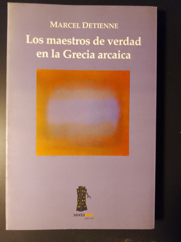 Los Maestros De La Verdad En La Grecia Arcaica. M. Detienne 