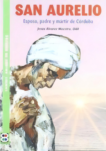San Aurelio. Esposo, Padre Y Martir De Cordoba/25: Esposo, Padre Y Mártir De Córdoba, De Alvarez Amestro, Jesus., Vol. 1. Editorial Edibesa Editorial, Tapa Blanda En Español