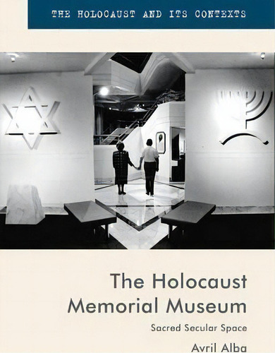 The Holocaust Memorial Museum : Sacred Secular Space, De Avril Alba. The Holocaust And Its Contexts, Vol. 1. Editorial Palgrave Macmillan, Tapa Dura En Inglés