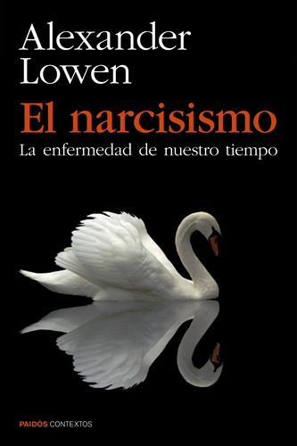 El narcisismo: La enfermedad de nuestro tiempo, de Lowen, Alexander. Serie Contextos Editorial Paidos México, tapa blanda en español, 2014