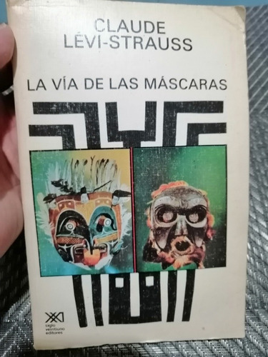 La Vía De Las Máscaras - Claude Levi-strauss