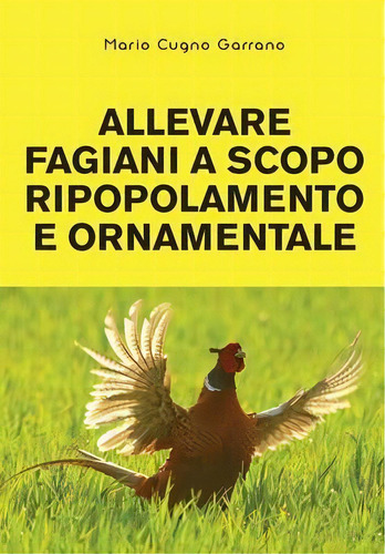 Allevare Fagiani A Scopo Ripopolamento E Ornamentale, De Mario Cugno Garrano. Editorial Youcanprint, Tapa Blanda En Italiano