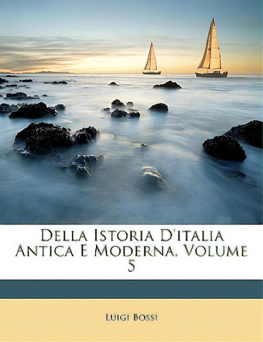 Della Istoria D'italia Antica E Moderna, Volume 5, De Bossi, Luigi. Editorial Nabu Pr, Tapa Blanda En Inglés