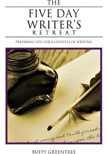 The Five Day Writer's Retreat : Preparing You For A Lifestyle Of Writing, De Buffy Greentree., Vol. 1. Editorial Createspace Independent Publishing Platform, Tapa Blanda En Inglés