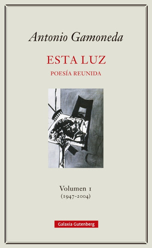 Esta Luz 1 (1947-2004), De Antonio Gamoneda. Editorial Galaxia Gutenber En Español