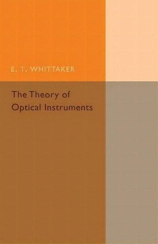 Cambridge Tracts In Mathematics: The Theory Of Optical Instruments, De E. T. Whittaker. Editorial Cambridge University Press, Tapa Blanda En Inglés