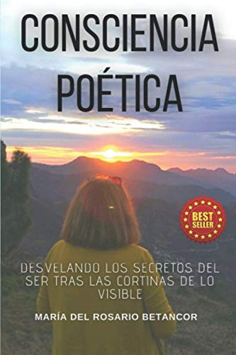 Consciencia Poetica: Desvelando Lossecretos Del Ser Tras Las