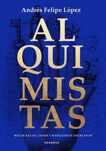 Alquimistas, De López López, Andrés Felipe. 1, Vol. 1. Editorial Erasmus Ediciones, Tapa Blanda, Edición 1 En Castellano, 2025