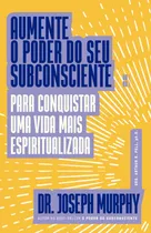 Comprar Aumenta el poder de tu subconsciente para lograr una vida más espiritualizada, por Murphy, Joseph. Aumenta el poder de tu subconsciente Editora Editora Best Seller Ltda, tapa blanda en portugués, 2022
