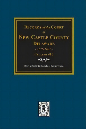 Records Of The Court Of New Castle County, Delaware, 1676-1681. (volume #1), De The Colonial Pennsylvania. Editorial Southern Historical Press, Tapa Blanda En Inglés