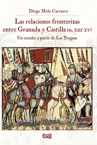 Las Relaciones Fronterizas Entre Granada Y Castilla (siglos Xiii-xv), De Melo Carrasco, Diego. Editorial Universidad De Granada, Tapa Blanda En Español