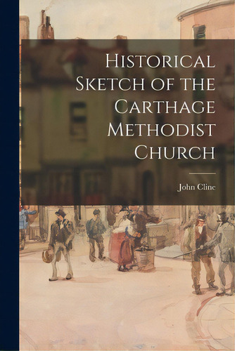 Historical Sketch Of The Carthage Methodist Church, De Cline, John. Editorial Hassell Street Pr, Tapa Blanda En Inglés