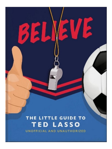 Believe - The Little Guide To Ted Lasso - Orange Hippo. Eb05