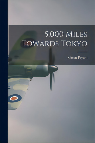 5,000 Miles Towards Tokyo, De Peyton, Green 1907-. Editorial Hassell Street Pr, Tapa Blanda En Inglés