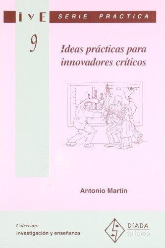 Ideas Prácticas Para Innovadores Críticos - Antonio Martín