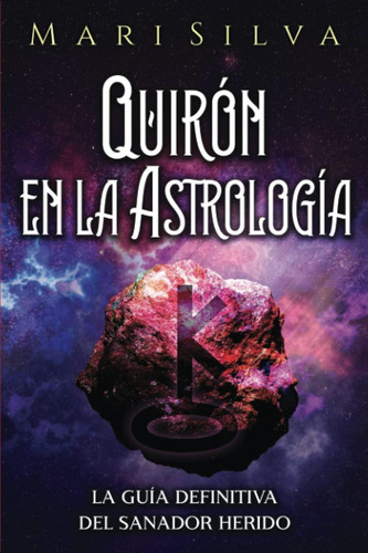 Quirón En La Astrología: La Guía Definitiva Del Sanador Herido (los Planetas En La Astrología) (spanish Edition), De Silva, Mari. Editorial Oem, Tapa Dura En Español