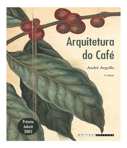Arquitetura Do Cafe   02 Ed: Arquitetura Do Cafe   02 Ed, De Argollo, A. Editora Unicamp, Capa Mole, Edição 2 Em Português