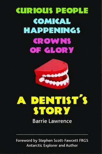 A Dentist's Story : Curious People, Comical Happenings, Crowns Of Glory, De Barrie Lawrence. Editorial Grosvenor House Publishing Ltd, Tapa Blanda En Inglés