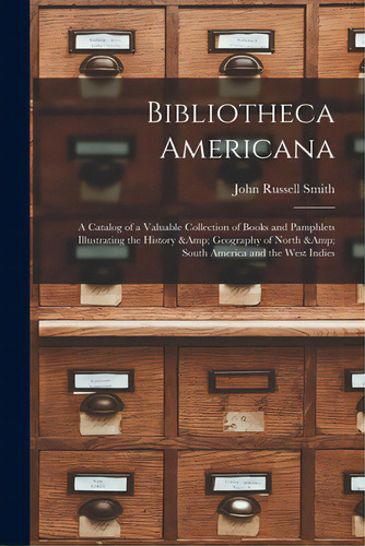 Bibliotheca Americana: A Catalog Of A Valuable Collection Of Books And Pamphlets Illustrating The..., De Smith, John Russell 1810-1894. Editorial Legare Street Pr, Tapa Blanda En Inglés