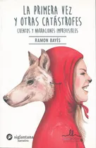 Comprar La Primera Vez Y Otras Catastrofes Ramon Bayes Siglantana 