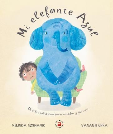 Mi Elefante Azul : Un Libro Sobre Emociones Pesadas Y Enorme