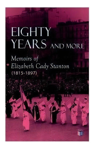 Eighty Years And More: Memoirs Of Elizabeth Cady Stanton (1815-1897), De Elizabeth Cady Stanton. Editorial Madison & Adams Press, Tapa Blanda En Inglés