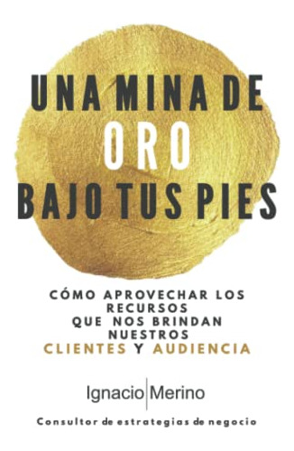 Una Mina De Oro Bajo Tus Pies: Como Aprovechar Los Recursos