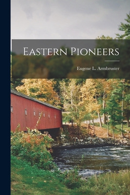 Libro Eastern Pioneers - Armbruster, Eugene L. 1865-1943