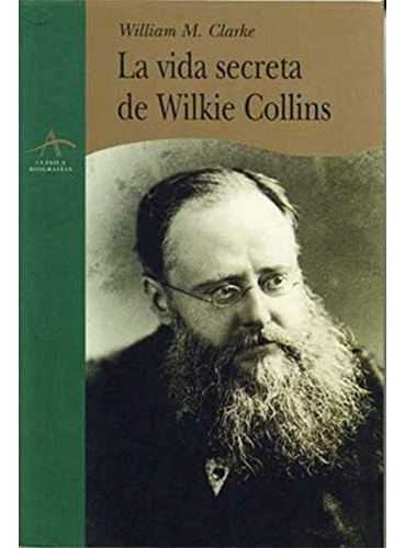 Libro La Vida Secreta De Wilkie Collins  De Clarke William M