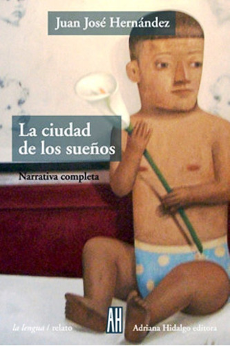 La Ciudad De Los Sueños, De Hernandez, Juan Jose., Vol. Volumen Unico. Editorial Adriana Hidalgo, Tapa Blanda En Español, 2006